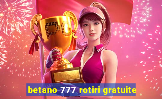 betano 777 rotiri gratuite