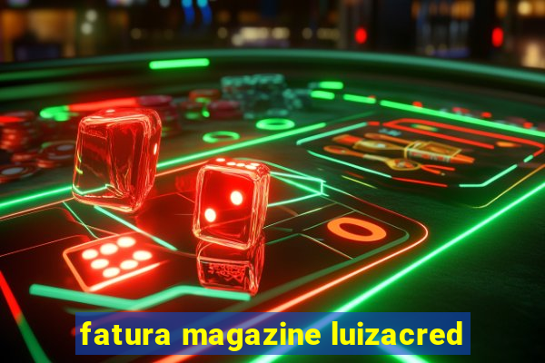 fatura magazine luizacred