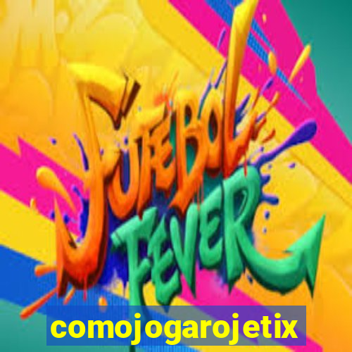 comojogarojetix