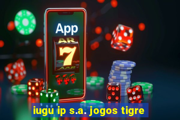 iugu ip s.a. jogos tigre