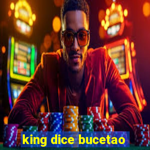 king dice bucetao