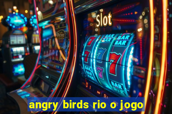 angry birds rio o jogo