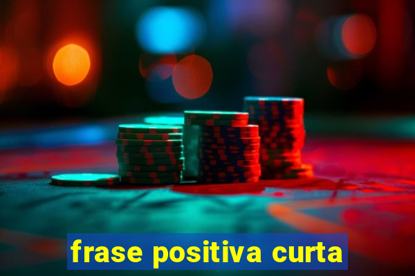 frase positiva curta