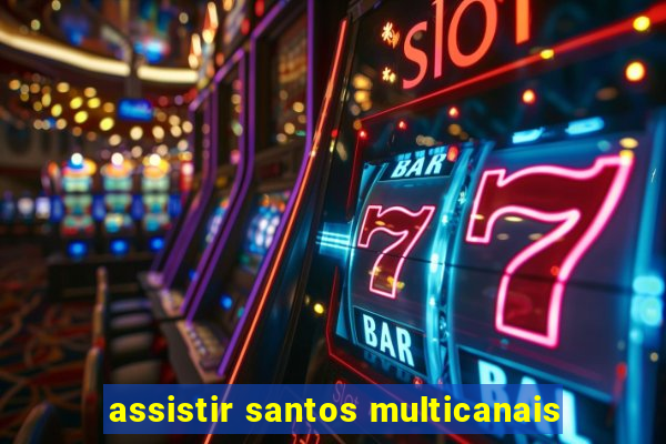 assistir santos multicanais