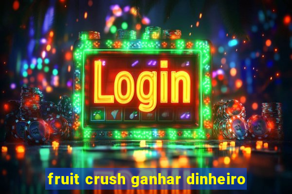 fruit crush ganhar dinheiro