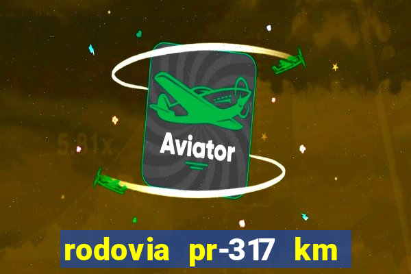 rodovia pr-317 km 155 onde fica