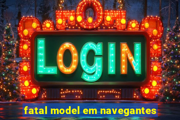 fatal model em navegantes