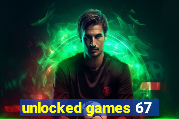 unlocked games 67