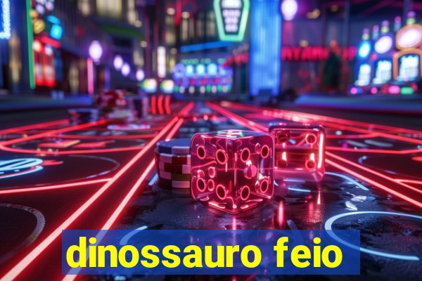 dinossauro feio