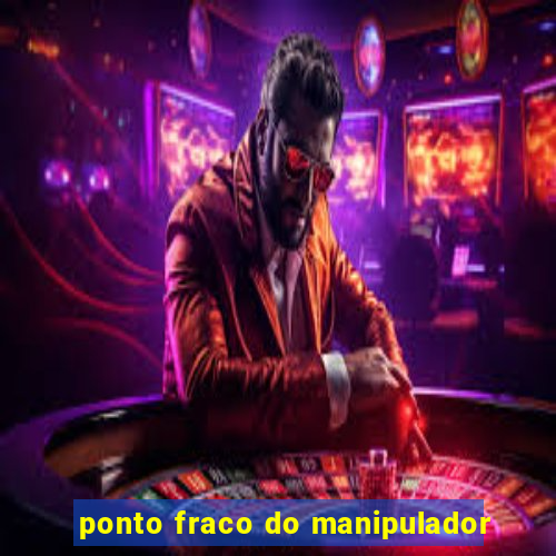 ponto fraco do manipulador