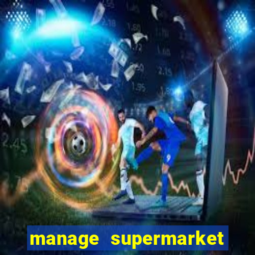 manage supermarket simulator mod apk (unlimited money and energy)