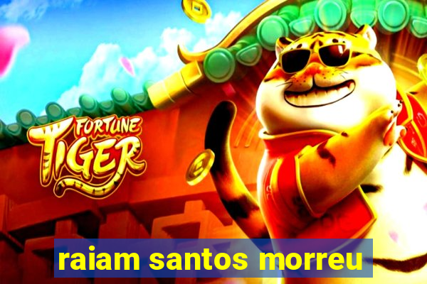 raiam santos morreu