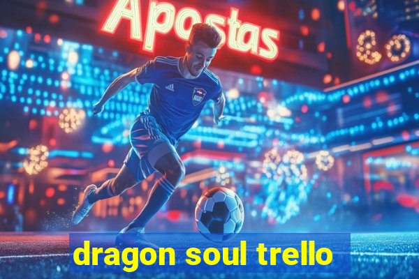 dragon soul trello