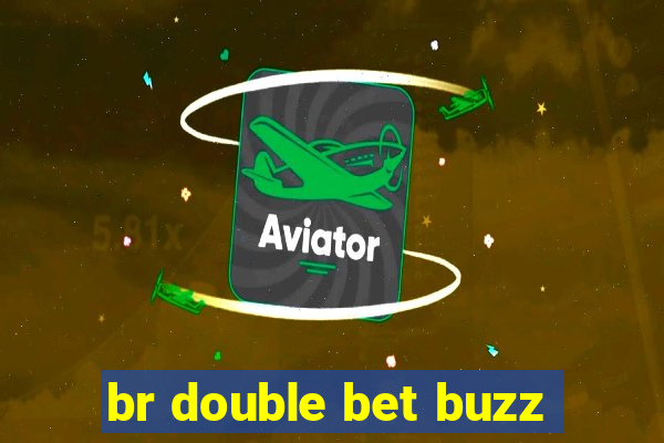 br double bet buzz