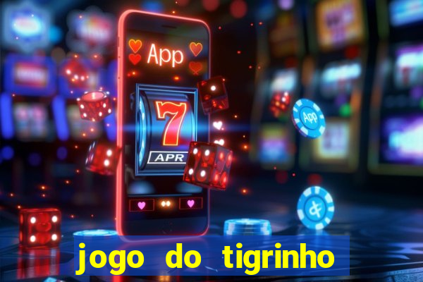 jogo do tigrinho que ganha dinheiro no cadastro