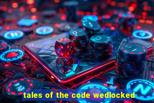 tales of the code wedlocked