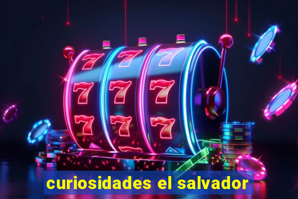 curiosidades el salvador