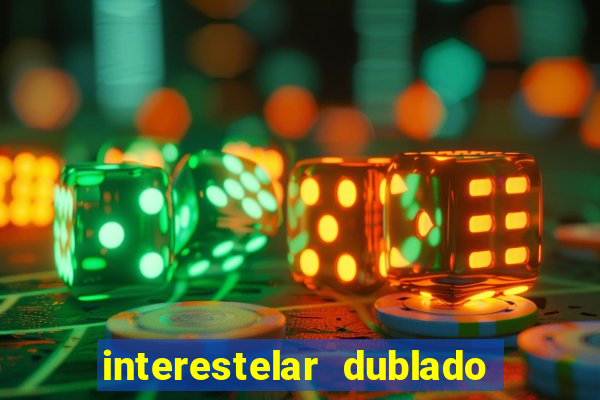 interestelar dublado 4k interestelar filme completo dublado 4k