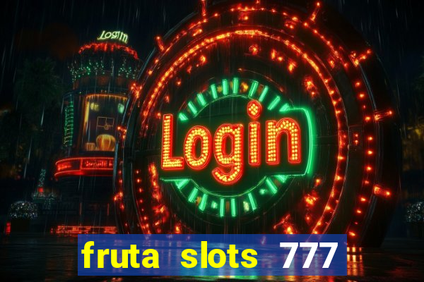 fruta slots 777 mega jackpot paga mesmo