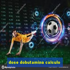 dose dobutamina calculo